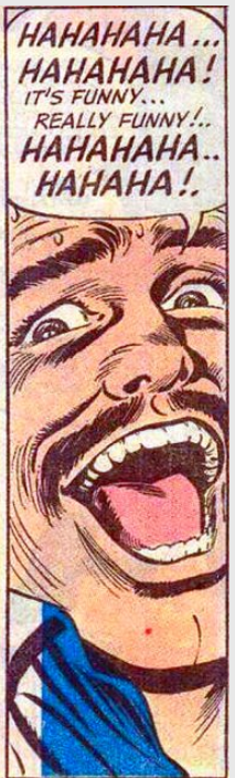 A panel from a source I can't remember - a moustached man is laughing uproariously, saying "It's funny... really FUNNY!" but his eyes and the sweat on his brow display only fear.